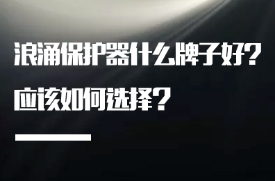 浪涌保護器什么牌子好?應該如何選擇？